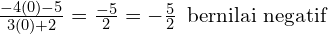 \frac{-4(0)-5}{3(0)+2}=\frac{-5}{2} =-\frac{5}{2}\,\,\, \text{bernilai negatif}