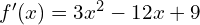f'(x)=3x^{2}-12x+9