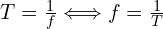 T=\frac{1}{f}\Longleftrightarrow f=\frac{1}{T}