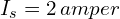 I_s=2\,amper