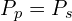 P_p=P_s