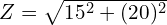 Z=\sqrt{15^2+(20)^2}