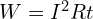 W=I^2Rt