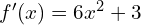 f'(x)=6x^2+3