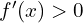 f'(x)>0