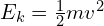 E_k=\frac{1}{2}mv^2