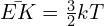 \bar{EK}=\frac{3}{2}kT
