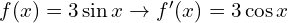 f(x)=3 \sin x \to  f'(x)=3 \cos x 
