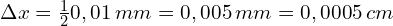 \Delta x = \frac{1}{2} 0,01\, mm=0,005\,mm=0,0005\,cm