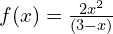 f(x)=\frac{2x^2}{(3-x)}