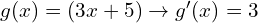  g(x)=(3x+5) \to g'(x)=3
