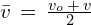 \bar{v}\,=\,\frac{v_o\,+\,v}{2}