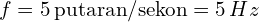 f=5\,\text{putaran/sekon}=5\,Hz