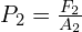 P_2=\frac{F_2}{A_2}