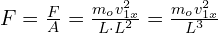 F=\frac{F}{A}=\frac{m_o v_{1x}^2}{L\cdot L^2} =\frac{m_o v_{1x}^2}{L^3}
