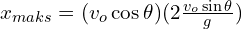 x_{maks}=(v_o \cos \theta)(2\frac{v_o \sin \theta}{g})