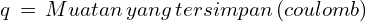 q\,=\,Muatan\, yang \,tersimpan\,(coulomb)