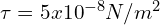 \tau=5x10^{-8} N/m^2