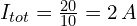 I_{tot}=\frac{20}{10}=2\,A