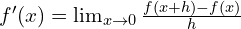 f'(x)=\lim_{x\rightarrow 0}\frac{f(x+h)-f(x)}{h}