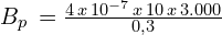B_p\,=\frac{4 \p\,x\,10^{-7}\,x\,10\,x\,3.000}{0,3}