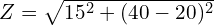 Z=\sqrt{15^2+(40-20)^2}