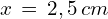 x\,=\,2,5\,cm