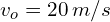 v_o=20\,m/s