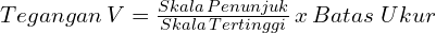  Tegangan\, V = \frac{Skala \, Penunjuk}{Skala \, Tertinggi} \, x \, Batas \,\, Ukur