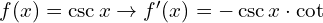 f(x)=\csc x \to f'(x)=-\csc x \cdot \cot