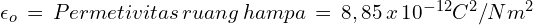 \epsilon_{o}\,=\,Permetivitas\,ruang\,hampa\,=\,8,85\,x\,10^{-12} C^2/Nm^2