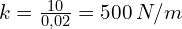 k=\frac{10}{0,02}=500 \, N/m