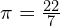 \pi =\frac{22}{7}