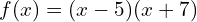 f(x)=(x-5)(x+7)