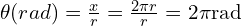 \theta (rad)=\frac{x}{r}=\frac{2 \pi r}{r}=2\pi \text{rad}