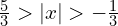 \frac{5}{3} >| x | > -\frac{1}{3} 