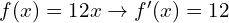 f(x)=12x \to f'(x)=12