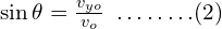 \sin \theta=\frac{v_{yo}}{v_o}\,\,\, .\, .\, .\,. \,.\, .\, .\, .(2)