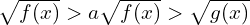 \sqrt{f(x)}>a\sqrt{f(x)}>\sqrt{g(x)}