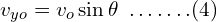 v_{yo}=v_o \sin \theta \,\,\, .\, .\, .\,. \,.\, .\, .(4)